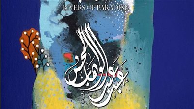 افتتاح معرض أنهار الجنة للفنان عبدالوهاب عبدالمحسن.. السبت القادم