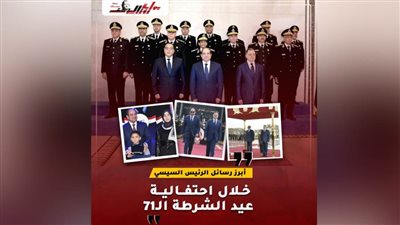 أبرز رسائل الرئيس السيسي خلال احتفالية عيد الشرطة الـ 71