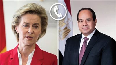 الرئيس السيسي ورئيسة المفوضية الأوروبية يبحثان هاتفيًا التصعيد العسكري الإسرائيلي في غزة