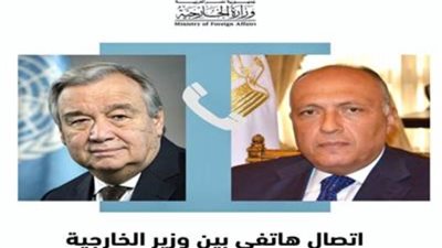 وزير الخارجية يبحث هاتفيًا مع سكرتير عام الأمم المتحدة الأوضاع المتردية في غزة