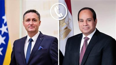 الرئيس السيسي يبحث هاتفيًا مع رئيس البوسنة تكثيف الجهود الدولية لوقف إطلاق النار في غزة