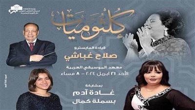 غادة آدم وبسملة كمال تحييان حفل كلثوميات بمعهد الموسيقى العربية الأحد المقبل