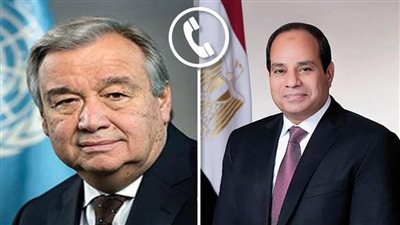الرئيس السيسي يتلقى اتصالًا من سكرتير عام الأمم المتحدة