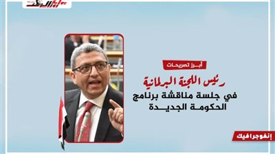 أبرز تصريحات رئيس اللجنة البرلمانية في جلسة مناقشة برنامج الحكومة الجديدة 