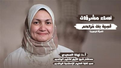 د. نهلة الصعيدي تستعرض مواقف لسيدة خلد التاريخ ذكرها في الثبات ومواجهة الطغيان