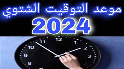 تعرف على موعد بدء التوقيت الشتوي في مصر 2024