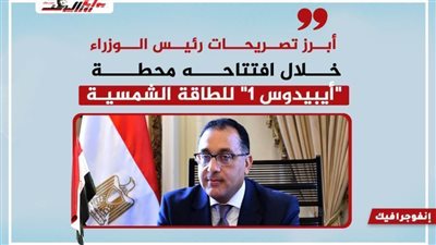 انفوجراف| أبرز تصريحات رئيس الوزراء خلال افتتاحه محطة أيبيدوس 1 للطاقة الشمسية