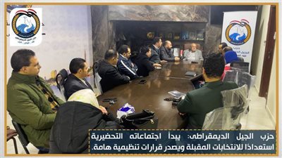 حزب الجيل الديمقراطي يبدأ اجتماعاته التحضيرية استعدادًا للانتخابات المقبلة