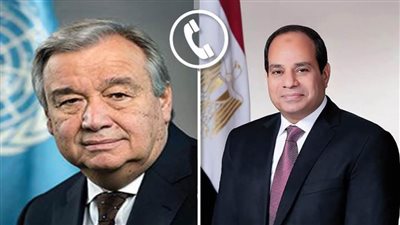 الرئيس السيسي يتلقى اتصالا هاتفيا من سكرتير عام الأمم المتحدة 