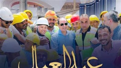 برلمانيون وسياسيون: سواعد المصريين تصنع المستقبل.. والعمال عماد الجمهورية الجديدة