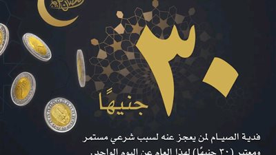 الإفتاء تحدد الحد الأدنى لفدية الفطر لعذر شرعي بـ30 جنيهًا