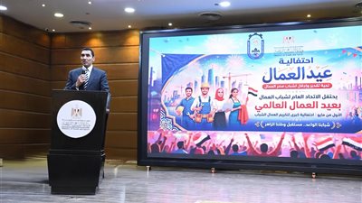 وزير الشباب والرياضة يشهد احتفالية الاتحاد العام لشباب العمال
