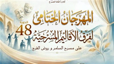 غدًا.. انطلاق المهرجان الختامي لفرق الأقاليم المسرحية في دورته 48