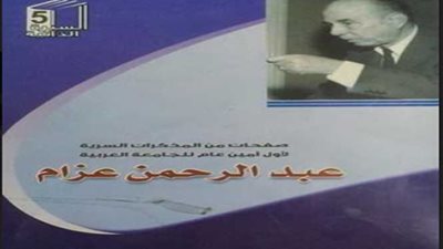 عبد الرحمن عزام يكشف شروط ملك السعودية أثناء إنشاء الجامعة العربية