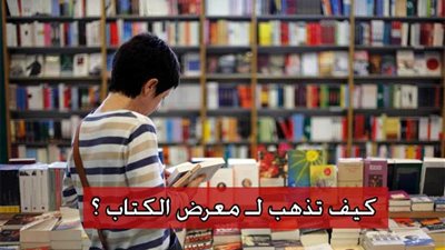 فيديو جراف| كيف تذهب لمعرض الكتاب