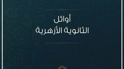 عاجل.. ننشر أسماء أوائل الثانوية الأزهرية
