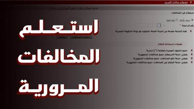 بوابة الحكومة المصرية.. كيف يمكن الاستعلام عن قيمة المخالفات المرورية 