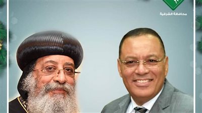 محافظ الشرقية يهنئ قداسة البابا تواضروس الثاني بابا الإسكندرية بعيد الميلاد المجيد