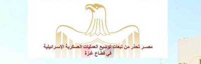 عاجل.. مصـر تحذر من تبعات توسيع العمليات العسكرية الإسـرائيلية في قطـاع غـزة